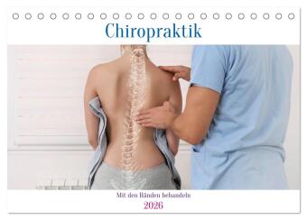 Chiropraktik - mit den Händen behandeln (Tischkalender 2026 DIN A5 quer), CALVENDO Monatskalender: Beweglichkeit spüren
