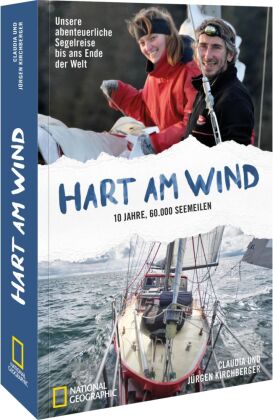 Hart am Wind: Unsere abenteuerliche Segelreise bis ans Ende der Welt - 10 Jahre, 60.000 Seemeilen