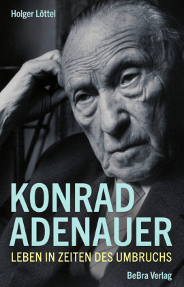 Konrad Adenauer: Leben in Zeiten des Umbruchs