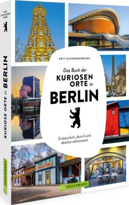 Das Buch der kuriosen Orte in Berlin: Erstaunlich, skurril und absolut sehenswert