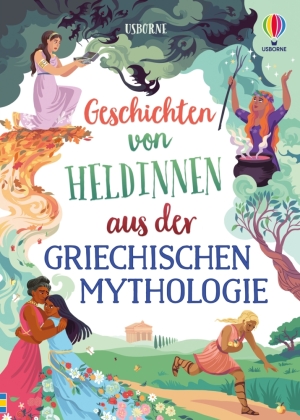 Geschichten von Heldinnen aus der griechischen Mythologie: altersgerecht nacherzählte Sagen über weibliche Charaktere in der griechischen Mythologie - Gaia, Circe, Artemis u. v. m. - für Kinder ab 8 Jahren