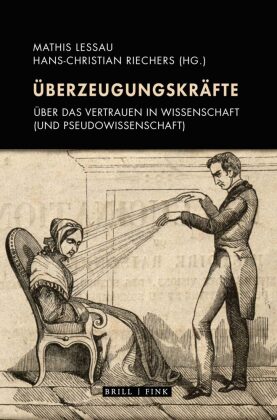 Überzeugungskräfte: Über das Vertrauen in Wissenschaft (und Pseudowissenschaft)