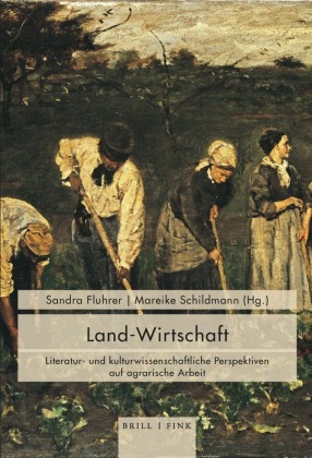 Land-Wirtschaft: Literatur- und kulturwissenschaftliche Perspektiven auf agrarische Arbeit