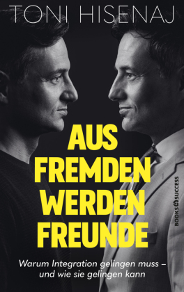 Aus Fremden werden Freunde: Warum Integration gelingen muss - und wie sie gelingen kann