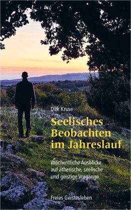 Seelisches Beobachten im Jahreslauf: Wöchentliche Ausblicke auf ätherische, seelische und geistige Vorgänge