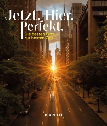 KUNTH Bildband Jetzt. Hier. Perfekt.: Die besten Orte zur besten Zeit