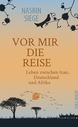 Vor mir die Reise: Leben zwischen Iran, Deutschland und Afrika