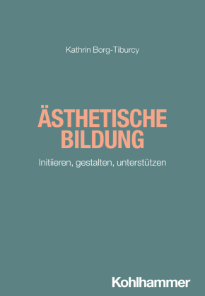 Ästhetische Bildung: Initiieren, gestalten, unterstützen