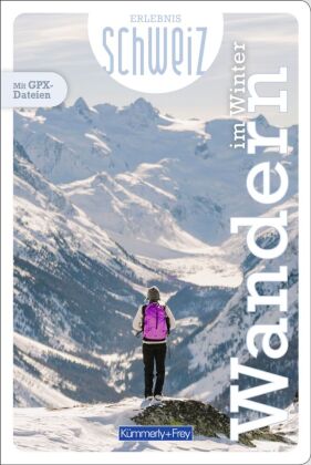 Kümmerly+Frey Erlebnis Schweiz Winterwanderungen - Wanderführer: Inspirierender Wanderführer für jedes Niveau in der gesamten Schweiz