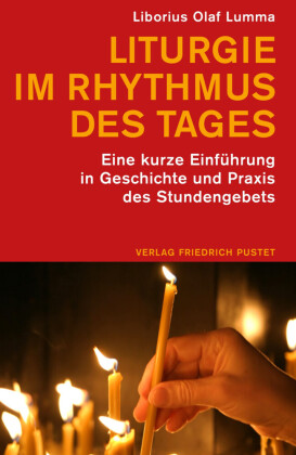 Liturgie im Rhythmus des Tages: Eine kurze Einführung in Geschichte und Praxis des Stundengebets