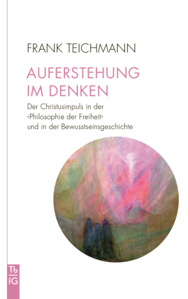 Auferstehung im Denken: Der Christusimpuls in der 'Philosophie der Freiheit' und in der Bewusstseinsgeschichte