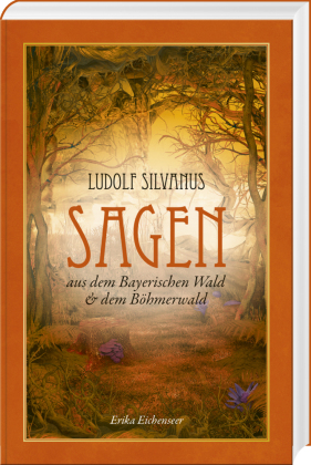 Ludolf Silvanus: Sagen aus dem Bayerischen Wald & dem Böhmerwald
