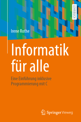 Informatik für alle: Eine Einführung inklusive Programmierung mit C