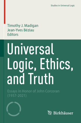 Universal Logic, Ethics, and Truth: Essays in Honor of John Corcoran (1937-2021)