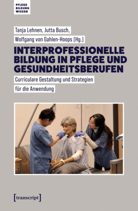 Interprofessionelle Bildung in Pflege und Gesundheitsberufen: Curriculare Gestaltung und Strategien für die Anwendung