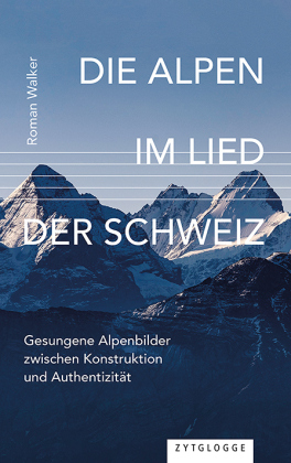 Die Alpen im Lied der Schweiz: Gesungene Alpenbilder zwischen Konstruktion und Authentizität