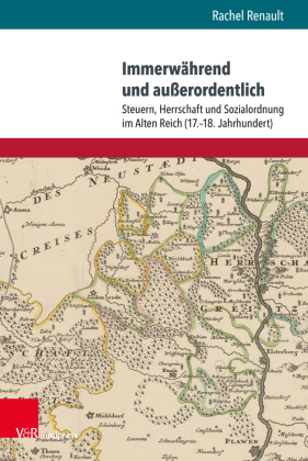 Immerwährend und außerordentlich: Steuern, Herrschaft und Sozialordnung im Alten Reich (17.-18. Jahrhundert). Dissertationsschrift