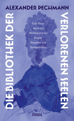 Die Bibliothek der verlorenen Seelen: Eine Reise durch die Weltliteratur der Geister, Dämonen und Spukgestalten