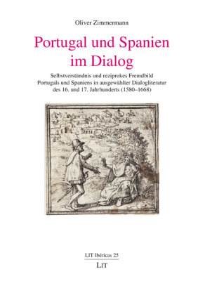 Portugal und Spanien im Dialog: Selbstverständnis und reziprokes Fremdbild Portugals und Spaniens in ausgewählter Dialogliteratur des 16. und 17. Jahrhunderts (1580-1668)