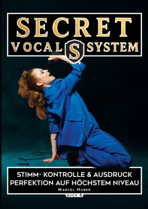 Secret Vocal System 6: Stimm- Kontrolle & Ausdruck - Perfektion auf höchstem Niveau