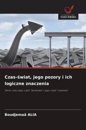 Czas-swiat, jego pozory i ich logiczne znaczenia: Swiat-czas, jego czesc "swiatowa" i jego czesc "czasowa"