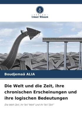 Die Welt und die Zeit, ihre chronischen Erscheinungen und ihre logischen Bedeutungen: Die Welt-Zeit, ihr Teil "Welt" und ihr Teil "Zeit"