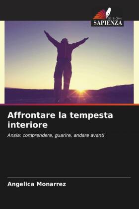 Affrontare la tempesta interiore: Ansia: comprendere, guarire, andare avanti