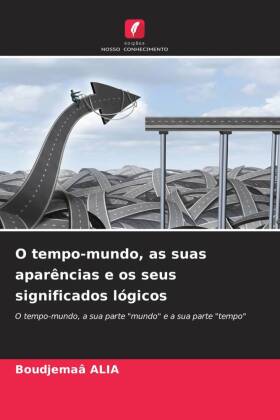 O tempo-mundo, as suas aparências e os seus significados lógicos: O tempo-mundo, a sua parte "mundo" e a sua parte "tempo"