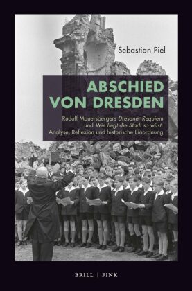 Abschied von Dresden: Rudolf Mauersbergers Dresdner Requiem RMWV 10 und Wie liegt die Stadt so wüst RMWV 4/1: Analyse, Reflexion und historische Einordnung