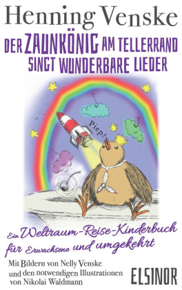 Der Zaunkönig am Tellerrand singt wunderbare Lieder: Ein Weltraum-Reise-Kinderbuch für Erwachsene und umgekehrt