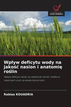Wplyw deficytu wody na jakosc nasion i anatomie roslin: Wplyw deficytu wody na zawartosc skrobi i bialka w nasionach oraz na anatomie korzeni