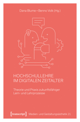Hochschullehre im digitalen Zeitalter: Theorie und Praxis zukunftsfähiger Lern- und Lehrprozesse