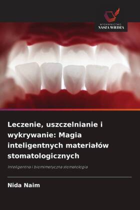 Leczenie, uszczelnianie i wykrywanie: Magia inteligentnych materialów stomatologicznych: Inteligentna i biomimetyczna stomatologia