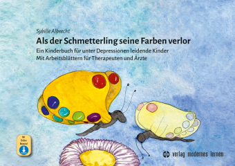 Als der Schmetterling seine Farben verlor, m. 1 Beilage: Ein Kinderbuch für unter Depressionen leidende Kinder - Mit Arbeitsblättern für Therapeuten und Ärzte