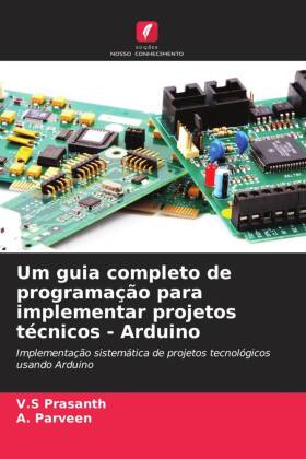 Um guia completo de programação para implementar projetos técnicos - Arduino: Implementação sistemática de projetos tecnológicos usando Arduino