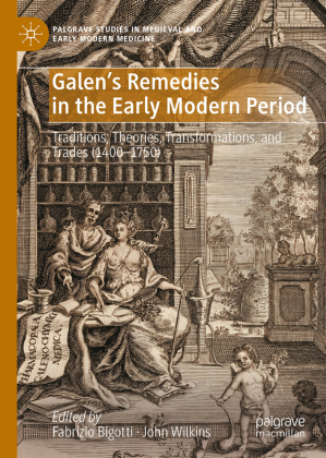 Galen's Remedies in the Early Modern Period: Traditions, Theories, Transformations, and Trades (1400-1750)