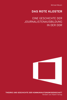 Das Rote Kloster: Eine Geschichte der Journalistenausbildung in der DDR