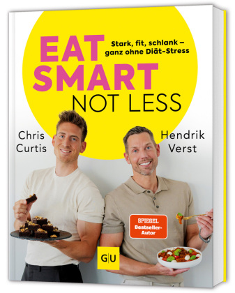 Eat smart, not less: Abnehmen ganz ohne Diät-Stress: eiweißreiche Ernährung, einfache Fitness-Übungen und praktische Routinen