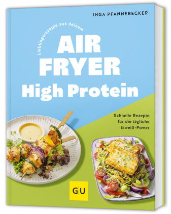 Lieblingsrezepte aus deinem Airfryer - High Protein: Fettarm. Schnell. Unkompliziert.