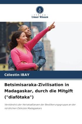 Betsimisaraka-Zivilisation in Madagaskar, durch die Mitgift ("diafötaka"): Verständnis der Heiratsallianzen der Bevölkerungsgruppe an der nördlichen Ostküste Madagaskars