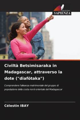 Civiltà Betsimisaraka in Madagascar, attraverso la dote ("diafötaka"): Comprendere l'alleanza matrimoniale del gruppo di popolazione della costa nord-orientale del Madagascar