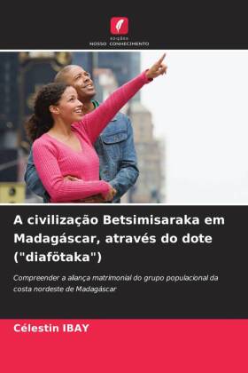 A civilização Betsimisaraka em Madagáscar, através do dote ("diafötaka"): Compreender a aliança matrimonial do grupo populacional da costa nordeste de Madagáscar