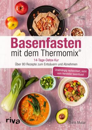 Basenfasten mit dem Thermomix®: 14-Tage-Detox-Kur: über 80 Rezepte zum Entsäuern und Abnehmen | Entgiften für einen ausgeglichenen Säure-Basen-Haushalt