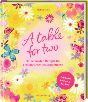 A table for two: Die schönsten Rezepte für gemeinsame Genussmomente: Gemeinsam kochen und genießen - 28 vielseitige Rezepte für unvergessliche Genussmomente mit den liebsten Menschen