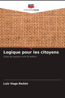 Logique pour les citoyens: Essais de logique civile 2e édition