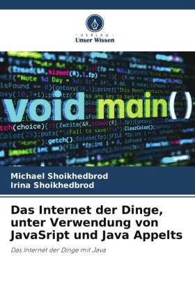 Das Internet der Dinge, unter Verwendung von JavaSript und Java Appelts: Das Internet der Dinge mit Java