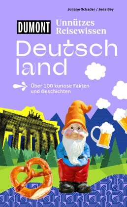 DUMONTs Unnützes Reisewissen Deutschland: Über 100 kuriose Fakten und Geschichten