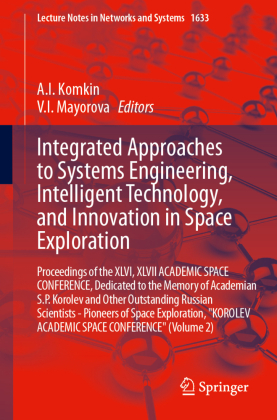Integrated Approaches to Systems Engineering, Intelligent Technology, and Innovation in Space Exploration: Proceedings of the XLVI, XLVII ACADEMIC SPACE CONFERENCE, Dedicated to the Memory of Academian S.P. Korolev and Other Outstanding Russian Scientist