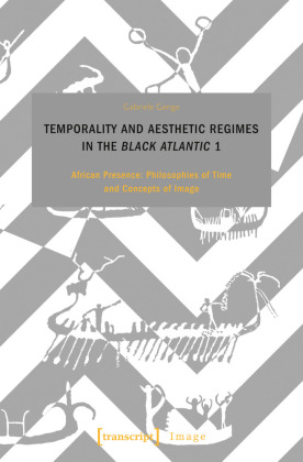 Temporality and Aesthetic Regimes in the 'Black Atlantic' 1: African Presence: Philosophies of Time and Concepts of Image