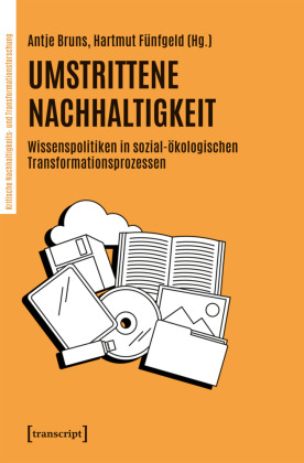 Umstrittene Nachhaltigkeit: Wissenspolitiken in sozial-ökologischen Transformationsprozessen